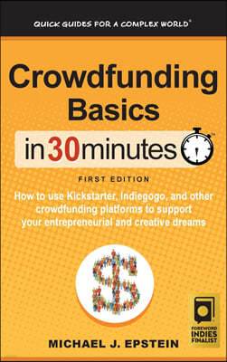 Crowdfunding Basics In 30 Minutes: How to use Kickstarter, Indiegogo, and other crowdfunding platforms to support your entrepreneurial and creative dr