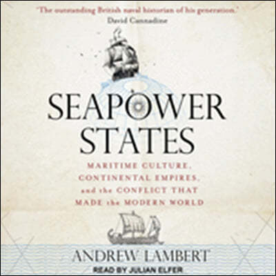 Seapower States: Maritime Culture, Continental Empires, and the Conflict That Made the Modern World