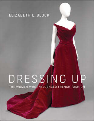 Dressing Up: The Women Who Influenced French Fashion