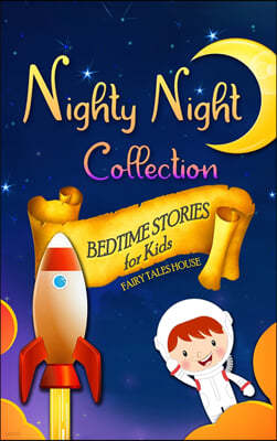 Bedtime Stories for Kids - Nighty Night Collection: Short Engaging Stories to Help Children Go to Bed and Have Sweet Dreams