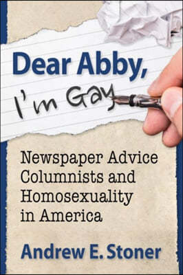 Dear Abby, I'm Gay: Newspaper Advice Columnists and Homosexuality in America