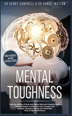 Mental Toughness REVISED AND UPDATED: Trains the Abilities of Brain and Mental Skills with Powerful Habits and Self Esteem, Control Your Own Thoughts