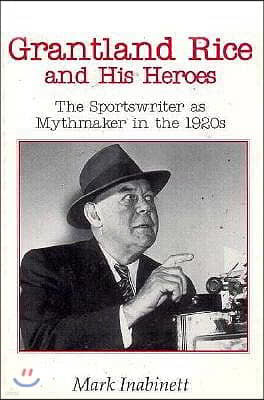 Grantland Rice and His Heroes: The Sportswriter as Mythmaker in the 1920s