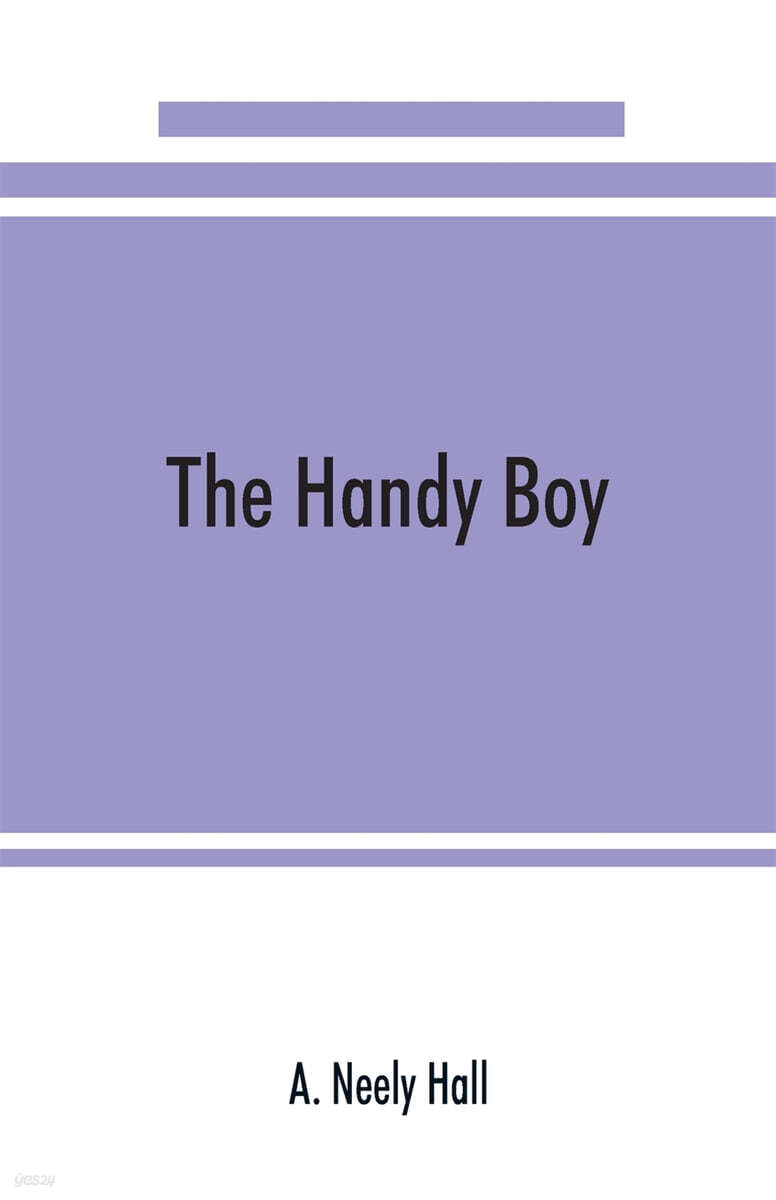 The handy boy; a modern handy book of practical and profitable pastimes