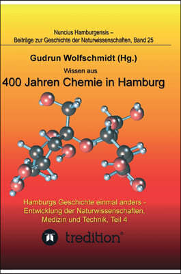 Wissen aus 400 Jahren Chemie in Hamburg - Hamburgs Geschichte einmal anders - Entwicklung der Naturwissenschaften, Medizin und Technik, Teil 4.