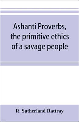 Ashanti proverbs, the primitive ethics of a savage people