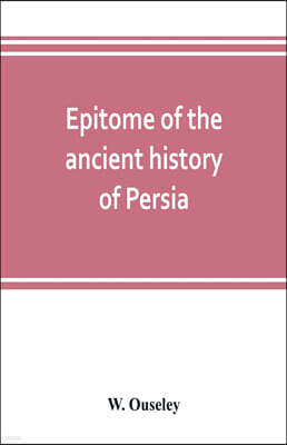 Epitome of the ancient history of Persia; Extranted and Translated from the Tehan Ara, A Persian Manuscript