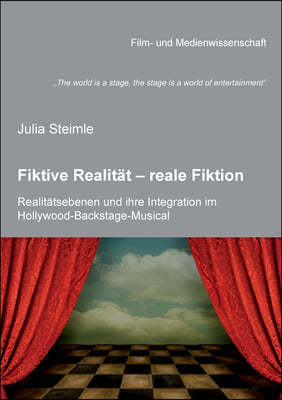 ?The world is a stage, the stage is a world of entertainment". Fiktive Realitat - reale Fiktion. Realitatsebenen und ihre Integration im Hollywood-Backstage-Musical. untersucht anhand  von The Brodway