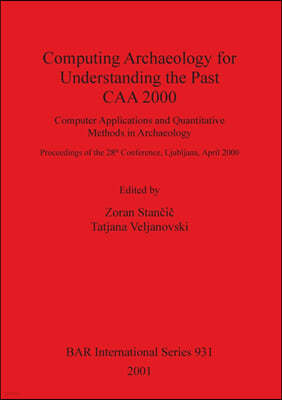 Computing Archaeology for Understanding the Past - CAA 2000: Computer Applications and Quantitative Methods in Archaeology