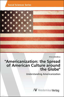 "Americanization: the Spread of American Culture around the Globe"