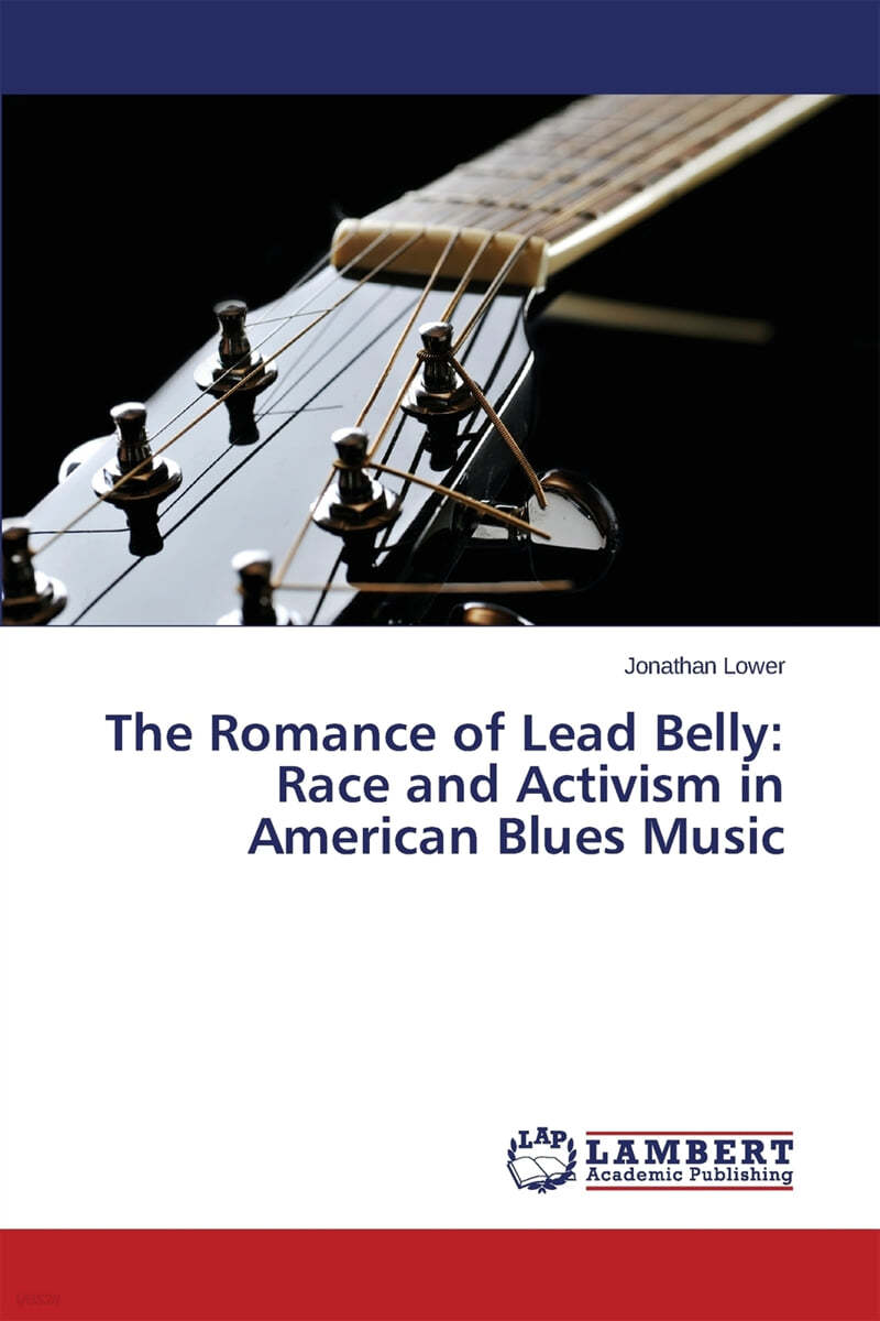 The Romance of Lead Belly: Race and Activism in American Blues Music