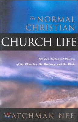 The Normal Christian Church Life: The New Testament Pattern of the Churches, the Ministry, and the Work