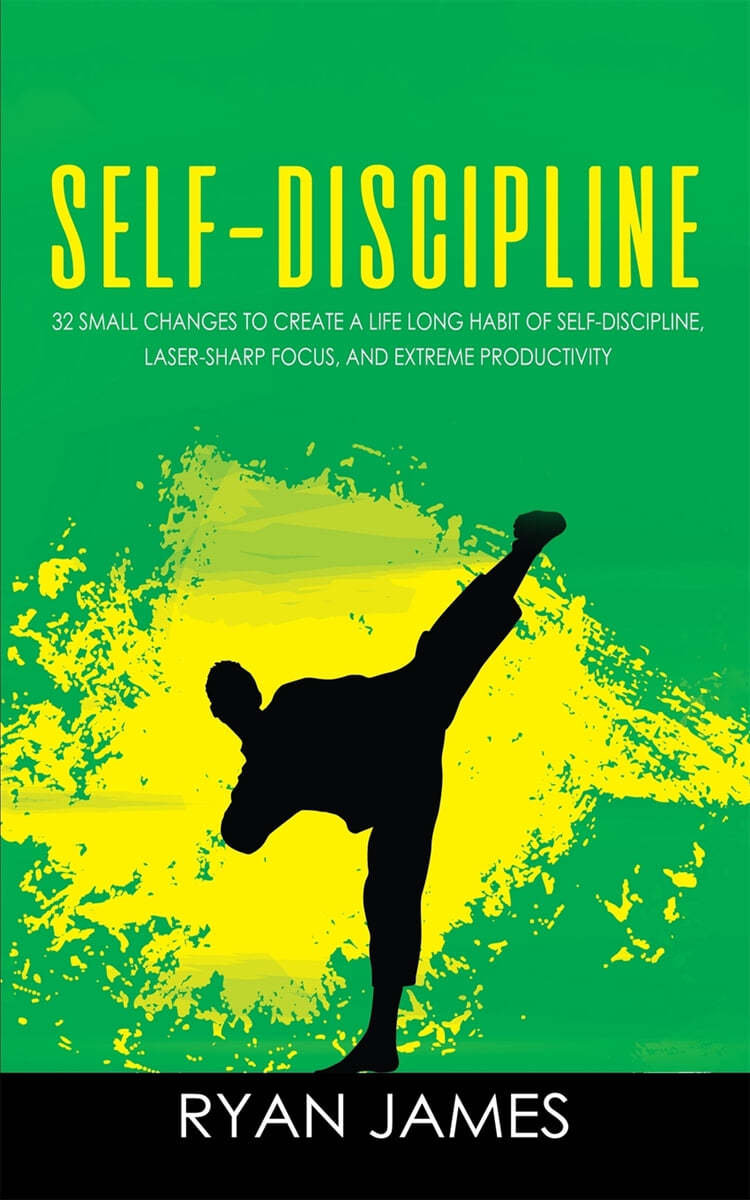 Self-Discipline: 32 Small Changes to Create a Life Long Habit of Self-Discipline, Laser-Sharp Focus, and Extreme Productivity (Self-Dis