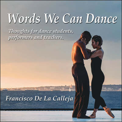 Words We Can Dance: Thoughts for dance students, performers and teachers