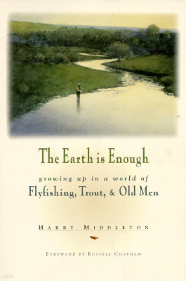 The Earth is Enough: Growing Up in a World of Flyfishing, Trout, & Old Men