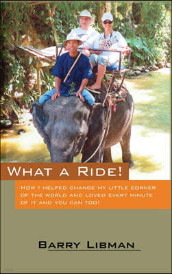 What a Ride! How I Helped Change My Little Corner of the World and Loved Every Minute of It and You Can Too!