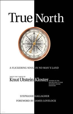 True North: A Flickering Soul in No Man's Land; Knut Utstein Kloster, Father of the $20-Billion-A-Year Modern Cruise Industry