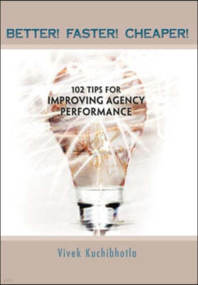 Better! Faster! Cheaper!: 102 Tips for Improving Agency Performance