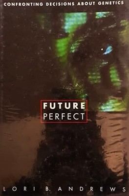 Future Perfect : Confronting Decisions about Genetics