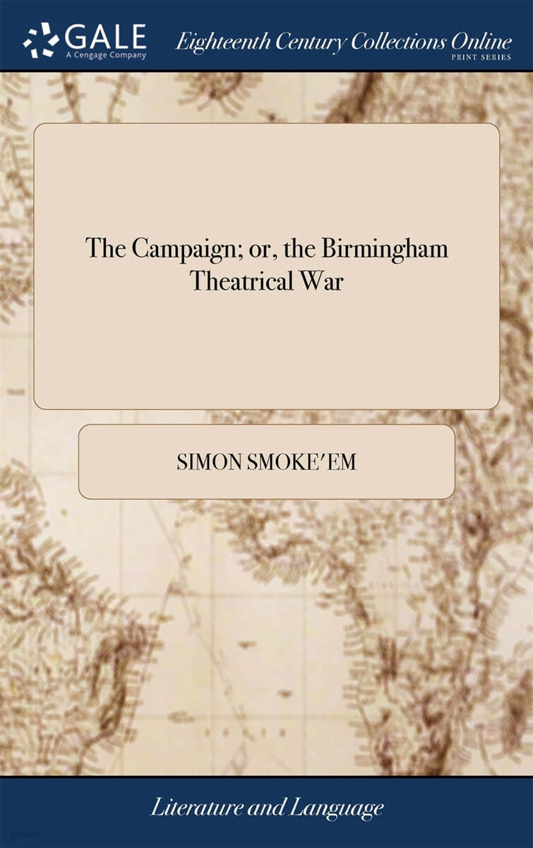 The Campaign; or, the Birmingham Theatrical War: With a Review of the Conduct of the Rival Generals, and the Officers ... By Simon Smoke'em, Timothy T