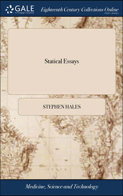 Statical Essays: Containing Hæmastatics: or, an Account of Some Hydraulic and Hydrostatical Experiments Made on the Blood and Blood-ves