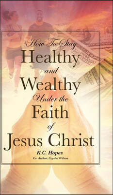 How To Stay Healthy and Wealthy Under the Faith of Jesus Christ