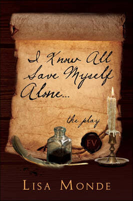 I Know All Save Myself Alone: The Play