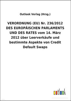Outlook Verlag VERORDNUNG (EU) Nr. 236/2012 DES EUROPAISCHEN PARLAMENTS UND DES RATES vom 14. Marz 2012 uber Leerverkaufe und bestimmte Aspekte von Credit Default Swaps