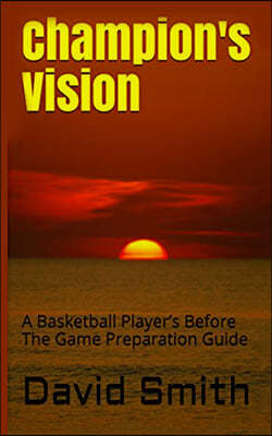 Champion's Vision: A Basketball Player's Before the Game Preparation Guide