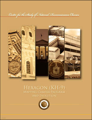 Hexagon (KH-9) Mapping Program and Evolution (Center for the Study of National Reconnaissance Classics series)