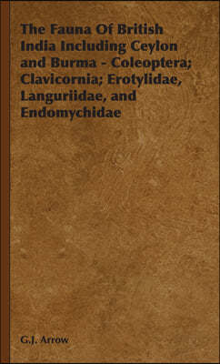 The Fauna of British India Including Ceylon and Burma - Coleoptera; Clavicornia; Erotylidae, Languriidae, and Endomychidae