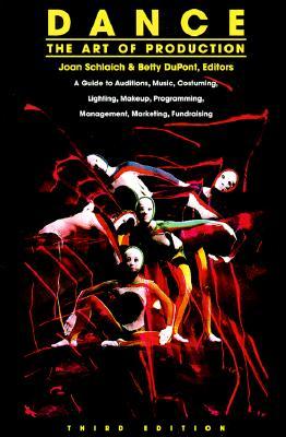 Dance: The Art of Production: A Guide to Auditions, Music, Costuming, Lighting, Makeup, Programming, Management, Marketing, Fundraising