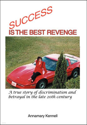 Success Is the Best Revenge: A True Story of Discrimination and Betrayal in the Late 20th Century