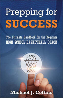 Prepping for Success: The Ultimate Handbook for the Beginner High School Basketball Coach