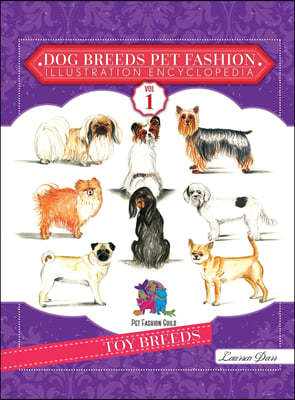 Dog Breeds Pet Fashion Illustration Encyclopedia: Volume 1 Toy Breeds