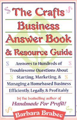 The Crafts Business Answer Book & Resource Guide: Answers to Hundreds of Troublesome Questions about Starting, Marketing, and Managing a Homebased Bus