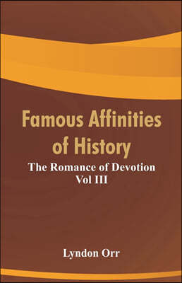 Famous Affinities of History: The Romance of Devotion Vol III