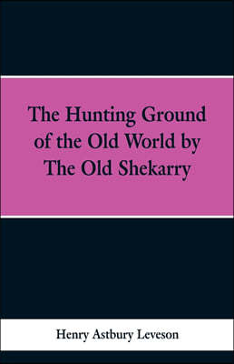 The Hunting Grounds of the Old World, by 'the Old Shekarry