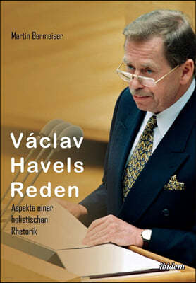 Vaclav Havels Reden. Aspekte einer holistischen Rhetorik