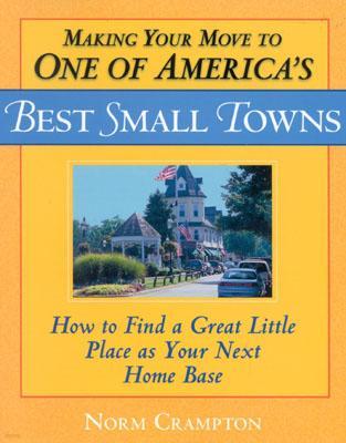 Making Your Move to One of America's Best Small Towns: How to Find a Great Little Place as Your Next Home Base