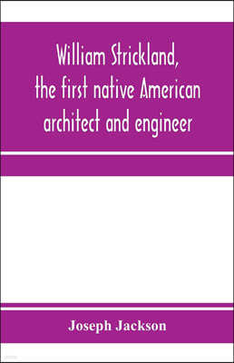 William Strickland, the first native American architect and engineer