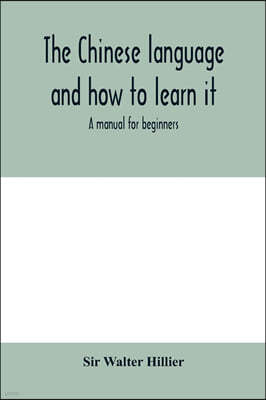 The Chinese language and how to learn it: a manual for beginners