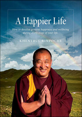 A Happier Life: How to Develop Genuine Happiness and Wellbeing During Every Stage of Your Life.