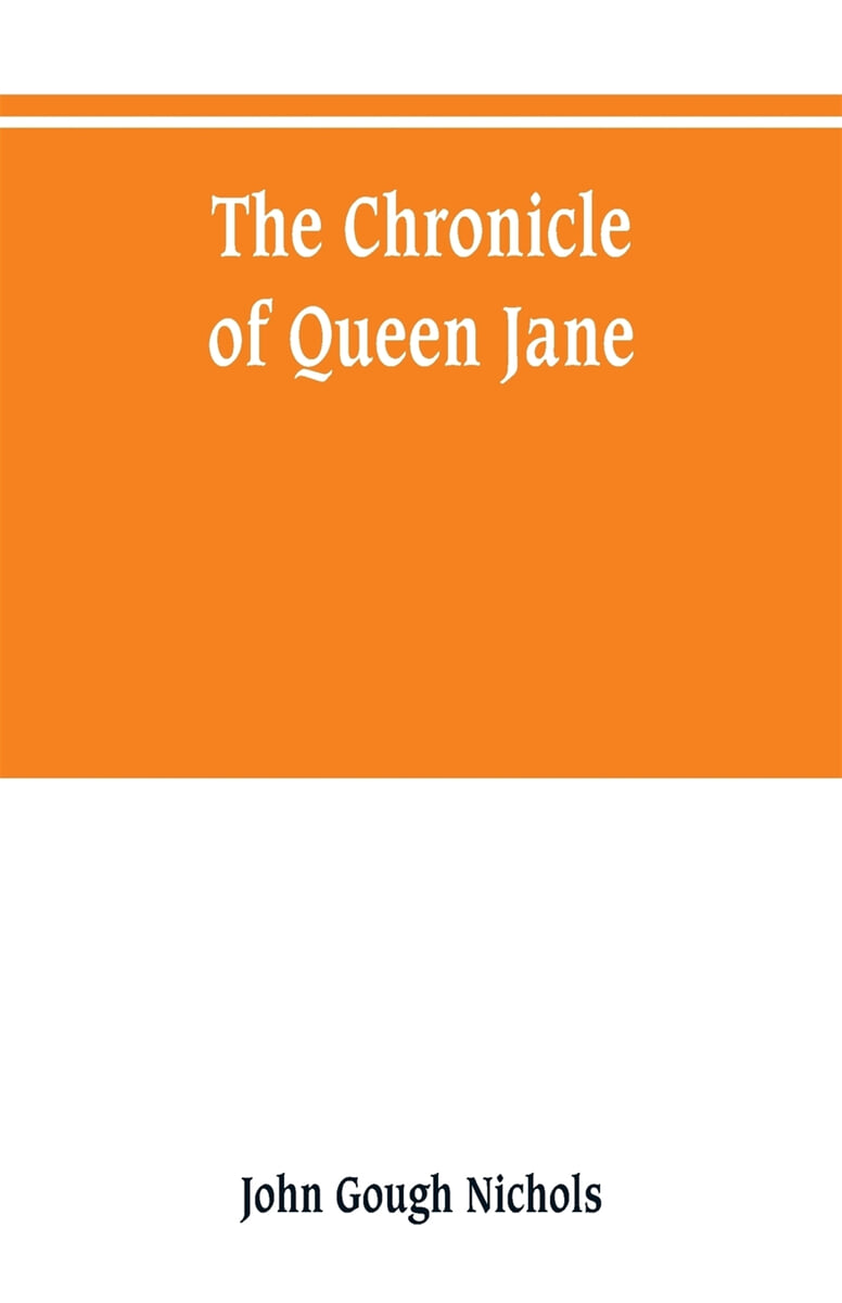 The chronicle of Queen Jane, and of two years of Queen Mary, and