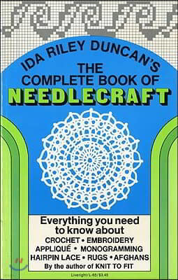 The Complete Book of Needlecraft: Everything You Need to Know about Crochet, Embroidery, Applique, Monogramming, Hairpin Lace, Rugs, and Afghans