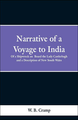 Narrative of a Voyage to India: Of a Shipwreck on Board the Lady Castlerbagh and a Description of New South Wales