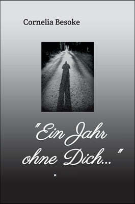 "Ein Jahr ohne Dich..."