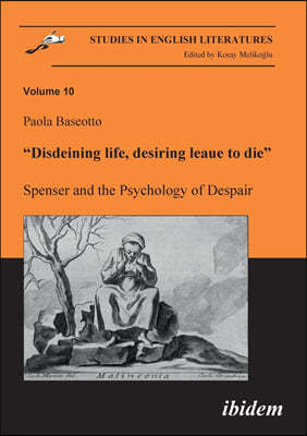 Disdeining Life, Desiring Leaue to Die. Spenser and the Psychology of Despair.