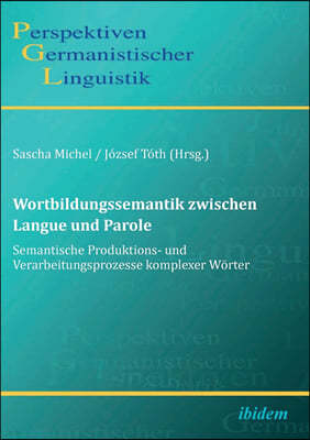 Wortbildungssemantik zwischen Langue und Parole. Semantische Produktions- und Verarbeitungsprozesse komplexer Worter