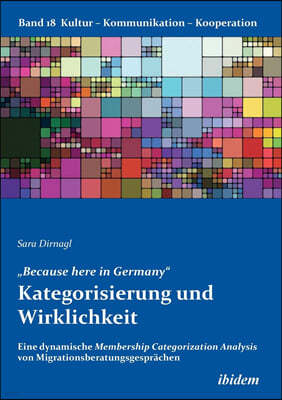 ?Because here in Germany". Kategorisierung und Wirklichkeit. Eine dynamische Membership Categorization Analysis von Migrationsberatungsgesprachen